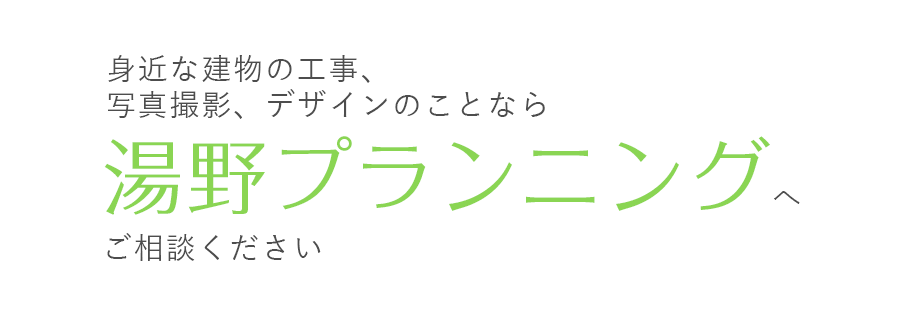 身近な建物の工事、写真撮影、デザインのことなら湯野プランニングへご相談ください